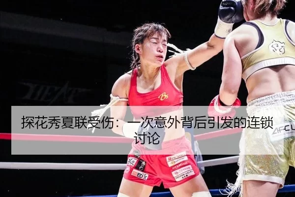 探花秀夏联受伤：一次意外背后引发的连锁讨论